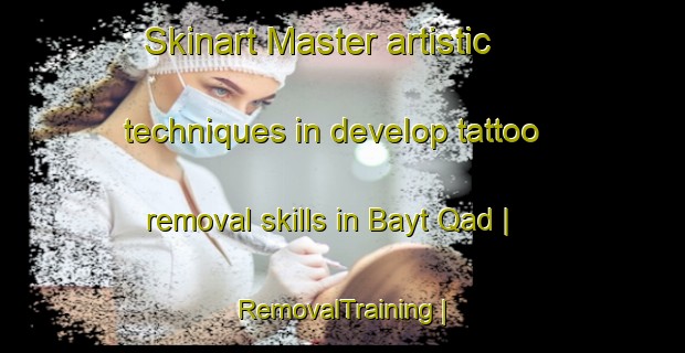 Skinart Master artistic techniques in develop tattoo removal skills in Bayt Qad | RemovalTraining | RemovalClasses | SkinartTraining-State of Palestine